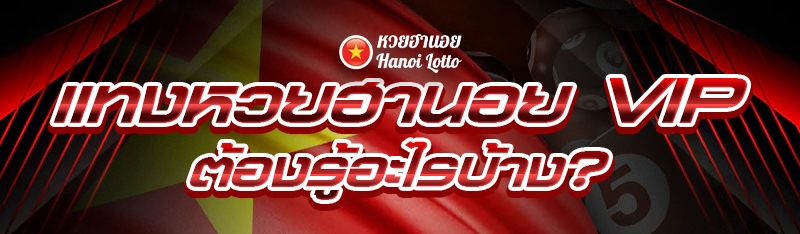 แทงหวยฮานอย VIP ต้องรู้อะไรบ้าง?